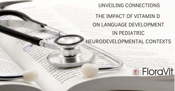 UNVEILING CONNECTIONS: THE IMPACT OF VITAMIN D ON LANGUAGE DEVELOPMENT IN PEDIATRIC NEURODEVELOPMENTAL CONTEXTS